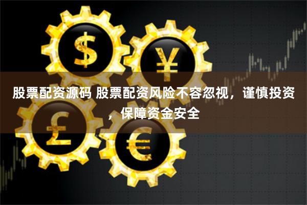 股票配资源码 股票配资风险不容忽视，谨慎投资，保障资金安全