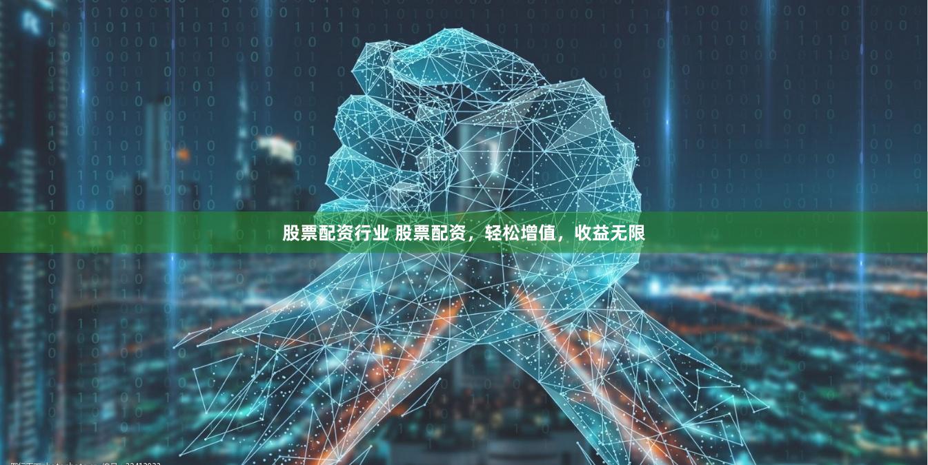 股票配资行业 股票配资，轻松增值，收益无限